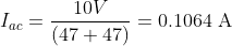 I_{ac}=\frac{10V}{\left ( 47+47 \right )}=0.1064 \text{ A}